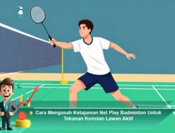 Cara Mengasah Ketajaman Net Play Badminton Untuk Tekanan Konstan Lawan Aktif