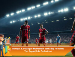 Dampak Kehilangan Momentum Terhadap Performa Tim Sepak Bola Profesional