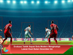 Evaluasi Taktik Sepak Bola Modern Menghadapi Lawan Kuat Bulan Desember Ini