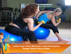 Latihan Gym untuk Membantu Tubuh Beradaptasi dengan Beban Secara Alami