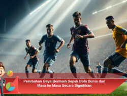 Perubahan Gaya Bermain Sepak Bola Dunia dari Masa ke Masa Secara Signifikan