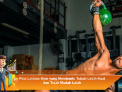 Pola Latihan Gym yang Membantu Tubuh Lebih Kuat dan Tidak Mudah Lelah