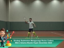 Strategi Badminton Mengurangi Risiko Cedera Mikro Selama Musim Hujan Desember Aktif