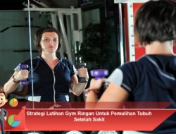 Strategi Latihan Gym Ringan Untuk Pemulihan Tubuh Setelah Sakit