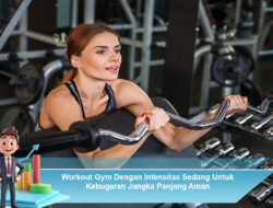 Workout Gym Dengan Intensitas Sedang Untuk Kebugaran Jangka Panjang Aman