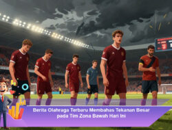 Berita Olahraga Terbaru Membahas Tekanan Besar pada Tim Zona Bawah Hari Ini