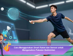 Cara Menggunakan Smart Raket dan Sensor untuk Menganalisis Pukulan Badminton