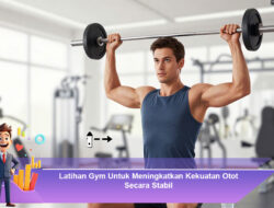 Latihan Gym Untuk Meningkatkan Kekuatan Otot Secara Stabil