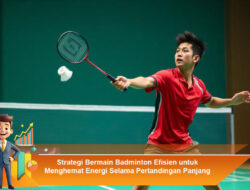 Strategi Bermain Badminton Efisien untuk Menghemat Energi Selama Pertandingan Panjang