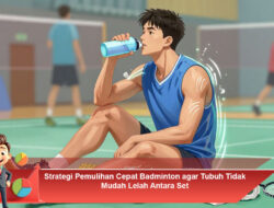 Strategi Pemulihan Cepat Badminton agar Tubuh Tidak Mudah Lelah Antara Set