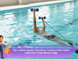 Tips Latihan Aquatic Resistance Training Untuk Tubuh Lebih Kuat Tanpa Beban Tinggi