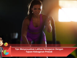 Tips Menyesuaikan Latihan Kebugaran Dengan Tujuan Kebugaran Pribadi